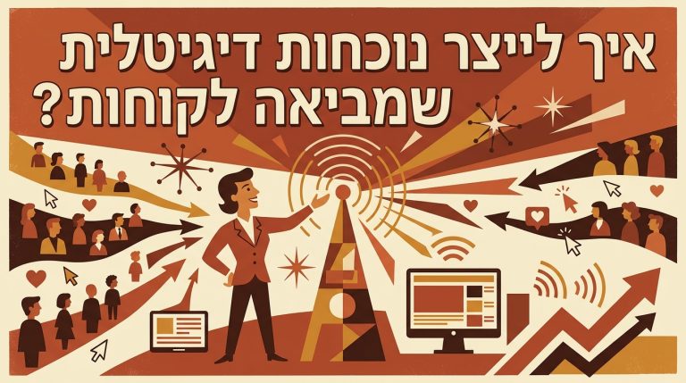 איך לייצר נוכחות דיגיטלית שמביאה לקוחות?